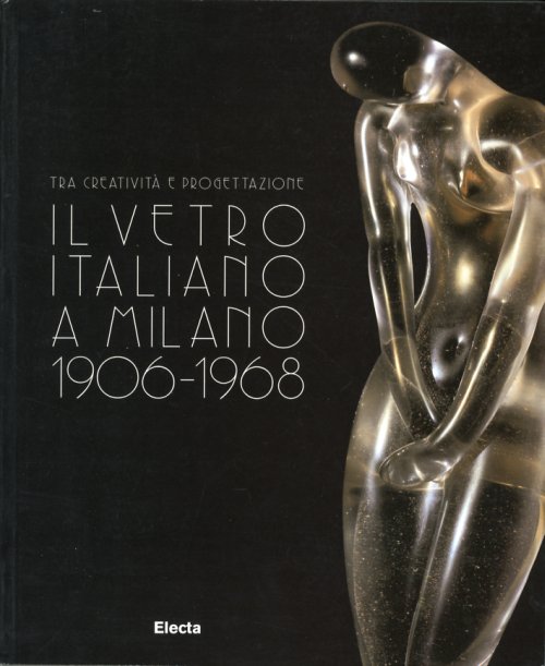 Tra creatività e progettazione. Il vetro italiano a Milano 1906-1968